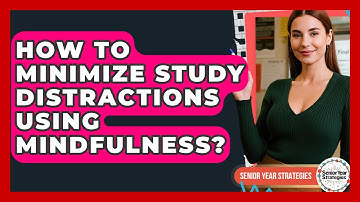 How To Minimize Study Distractions Using Mindfulness? - Senior Year Strategies