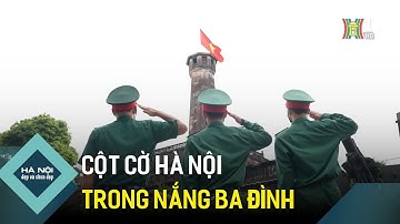 Cột cờ Hà Nội trong nắng Ba Đình | Hà Nội đẹp và chưa đẹp