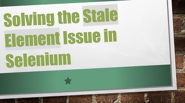 Solving the Stale Element Issue in Selenium
