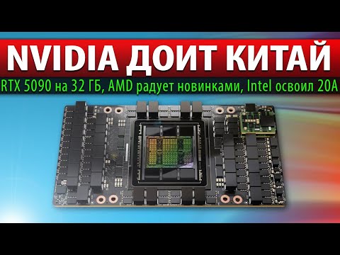 ❎NVIDIA ДОИТ КИТАЙ: RTX 5090 на 32 ГБ, AMD радует новинками, Intel освоил 20A