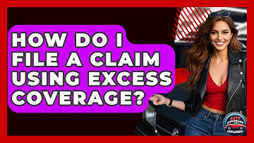 How Do I File A Claim Using Excess Coverage? - Auto Coverage Explained