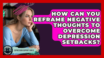 How Can You Reframe Negative Thoughts To Overcome Depression Setbacks? - Depression Support Circle