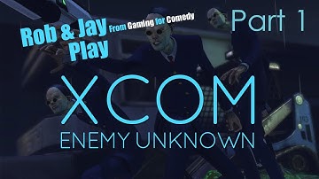 Rob & Jay: XCOM: Enemy Unknown - Playthrough W/ Dual Commentary! P.1