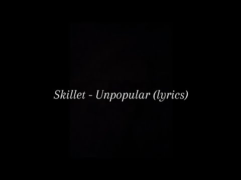 Skillet Unpopular Lyrics 