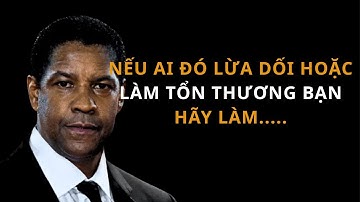 NẾU AI ĐÓ LỪA DỐI HOẶC LÀM TỔN THƯƠNG, BẠN ĐỪNG LO, HÃY LÀM MỘT VIỆC | DENZEL WASHINGTON
