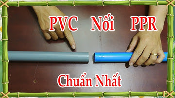 Cách nối ống PVC với PPR đúng kỹ thuật nhất, cách nối ống nước khác loại