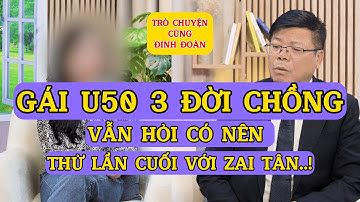 Tâm Sự Cùng Đinh Đoàn - Gái U50 Đã 3 Đời Chồng: Vẫn Hỏi Có Nên Thử Lần Cuối Với Zai Tân?