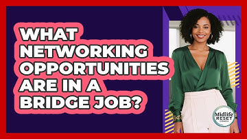 What Networking Opportunities Are In A Bridge Job?