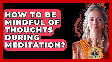 How To Be Mindful Of Thoughts During Meditation? - Buddhism Reflections