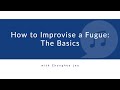 How to Improvise a Fugue: The Basics