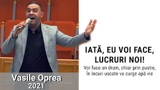 Video thumbnail of "Vasile Oprea -  Iată, Eu voi face,lucruri noi | 2021 |"