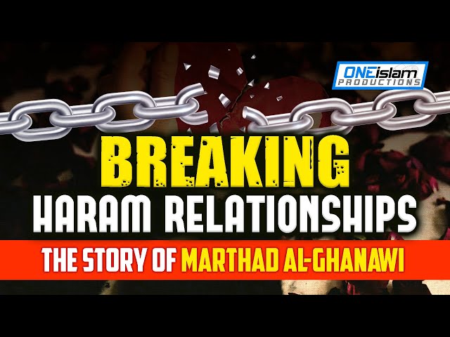 Breaking Haram Relationships | The Story of Marthad Al-Ghanawi class=