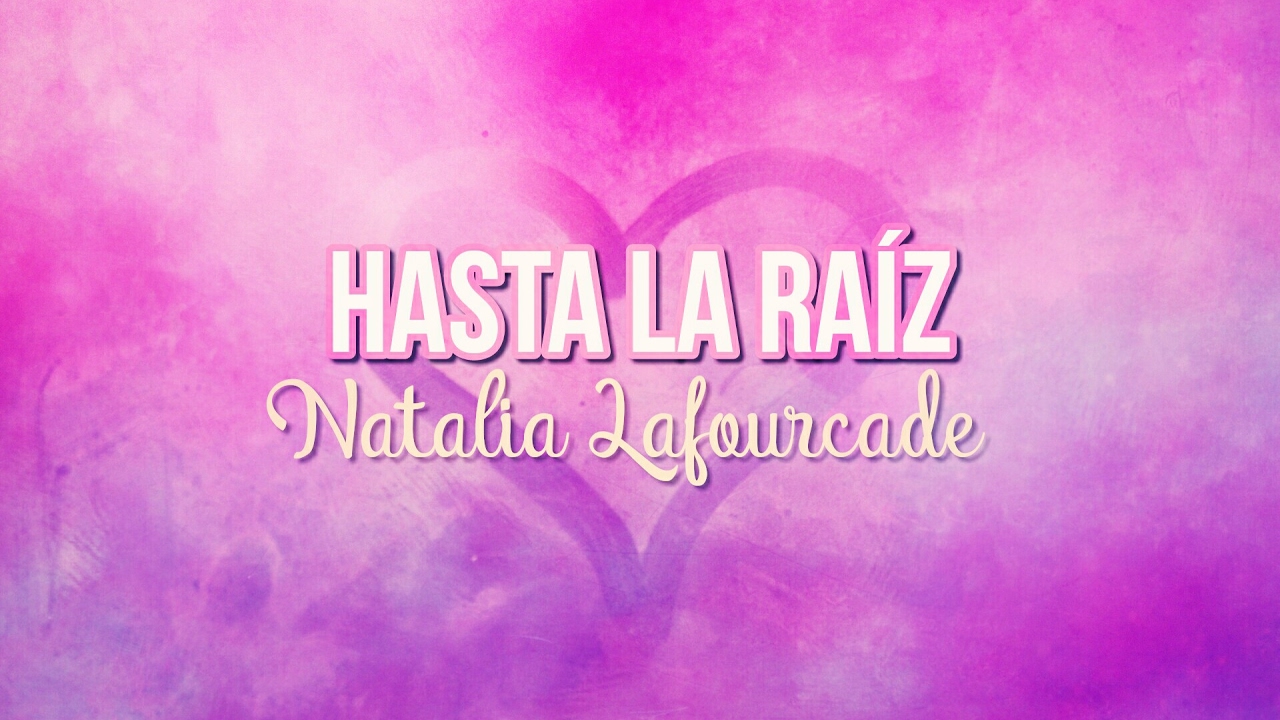 Natalia Lafourcade Hasta La Raíz Letra Youtube