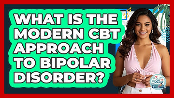 What Is The Modern CBT Approach To Bipolar Disorder? - CBT Toolkit