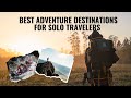 Top 10 Best Adventure Destinations for Solo Travelers
