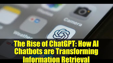 The Rise of ChatGPT: How AI Chatbots are Transforming Information Retrieval