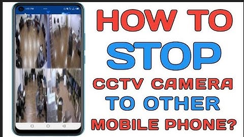 HOW TO STOP CCTV CAMERA TO OTHER MOBILE PHONE?