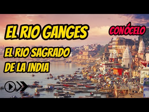 EL RIO GANGES DOCUMENTAL, EL RIO GANGES DONDE NACE Y DESEMBOCA, EL RIO GANGES DONDE SE ENCUENTRA