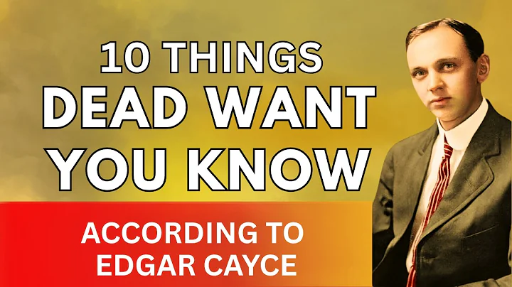 10 Things the Dead Want You to Know – According to Edgar Cayce