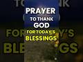 A Prayer to thank God for Today’s Blessings.#godbibleandme #shortprayers #prayer