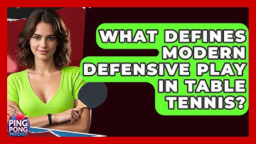 What Defines Modern Defensive Play In Table Tennis? - Ping Pong Prodigy