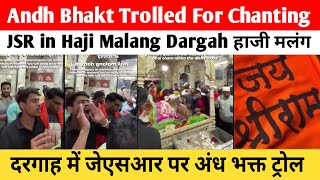 Andh Bhakt Trolled For Chanting JSR in Haji Malang Dargah |हाजी मलंग दरगाह में जेएसआर अंध भक्त ट्रोल