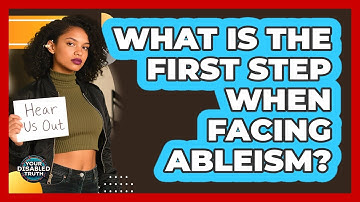 What Is the First Step When Facing Ableism?