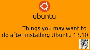 Things you may want to do after installing Ubuntu 13.10 [HD]