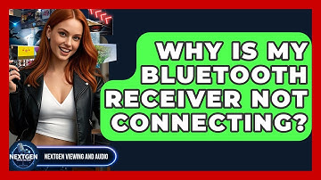 Why Is My Bluetooth Receiver Not Connecting? - NextGen Viewing and Audio