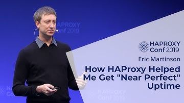 HAProxyConf 2019 - How HAProxy Helped Me Get "Near Perfect" Uptime by Eric Martinson