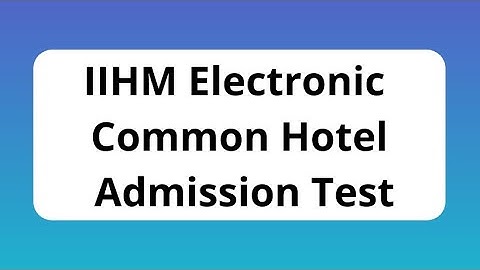 IIHM eCHAT 2021 Admission: Application Form, Exam Dates, Eligibility, Syllabus, Pattern, Admit Card