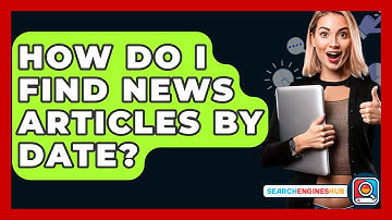 How Do I Find News Articles By Date? - SearchEnginesHub.com