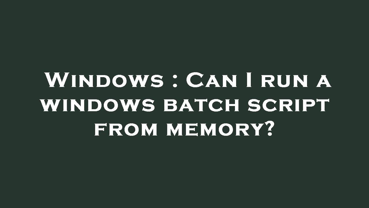 Windows : Can I run a windows batch script from memory? - YouTube