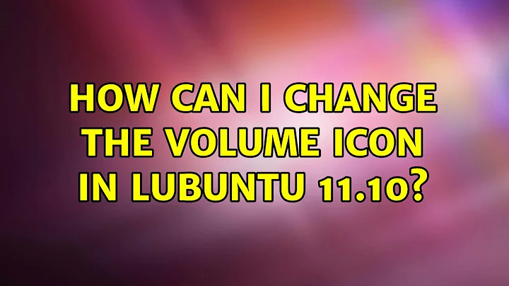 Ubuntu: How can I change the volume icon in Lubuntu 11.10? (2 Solutions!!)