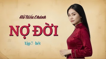 NỢ ĐỜI - Tập 7 (Hết) | Hồ Biểu Chánh | Nghe Truyện Xưa