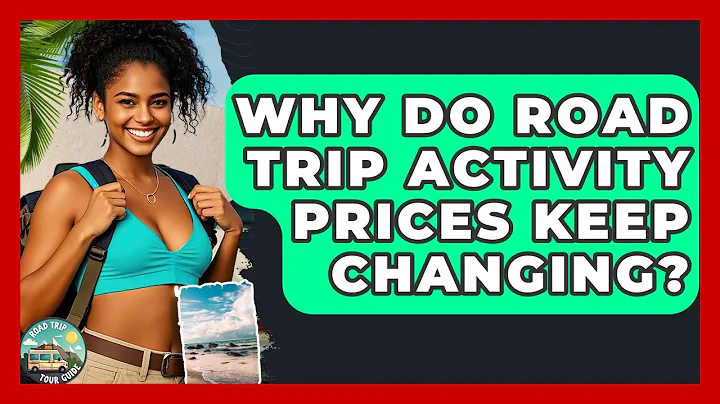 Why Do Road Trip Activity Prices Keep Changing? - Road Trip Tour Guide