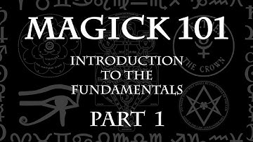 MAGICK 101 (Lecture) Pt 1 - Introduction to the Fundamentals
