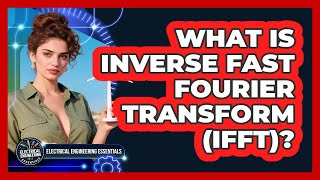 What Is Inverse Fast Fourier Transform (IFFT)? - Electrical Engineering Essentials