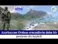 Azərbaycan Ordusu ermənilərin daha bir postunu ələ keçirdi