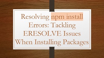 Resolving npm install Errors: Tackling ERESOLVE Issues When Installing Packages