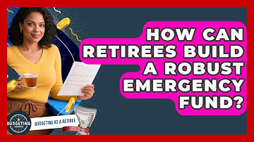 How Can Retirees Build A Robust Emergency Fund? - Budgeting as a Retiree
