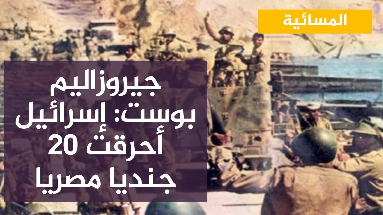 جيروزاليم بوست: إسرائيل أحرقت 20 جنديا مصريا أحياء على الأقل منذ 55 عاما