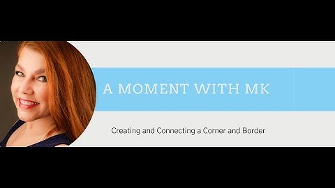A Moment w/MK - Creating and Connecting a Border