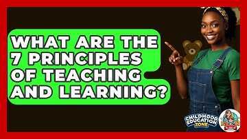 What Are The 7 Principles Of Teaching And Learning? - Childhood Education Zone