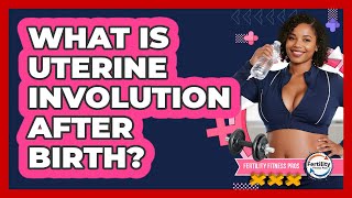 What Is Uterine Involution After Birth - Fertility Fitness Pro