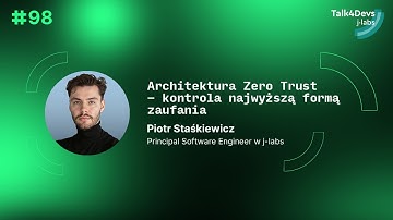Architektura Zero Trust – kontrola najwyższą formą zaufania - Piotr Staśkiewicz | #98.1 Talk4Devs