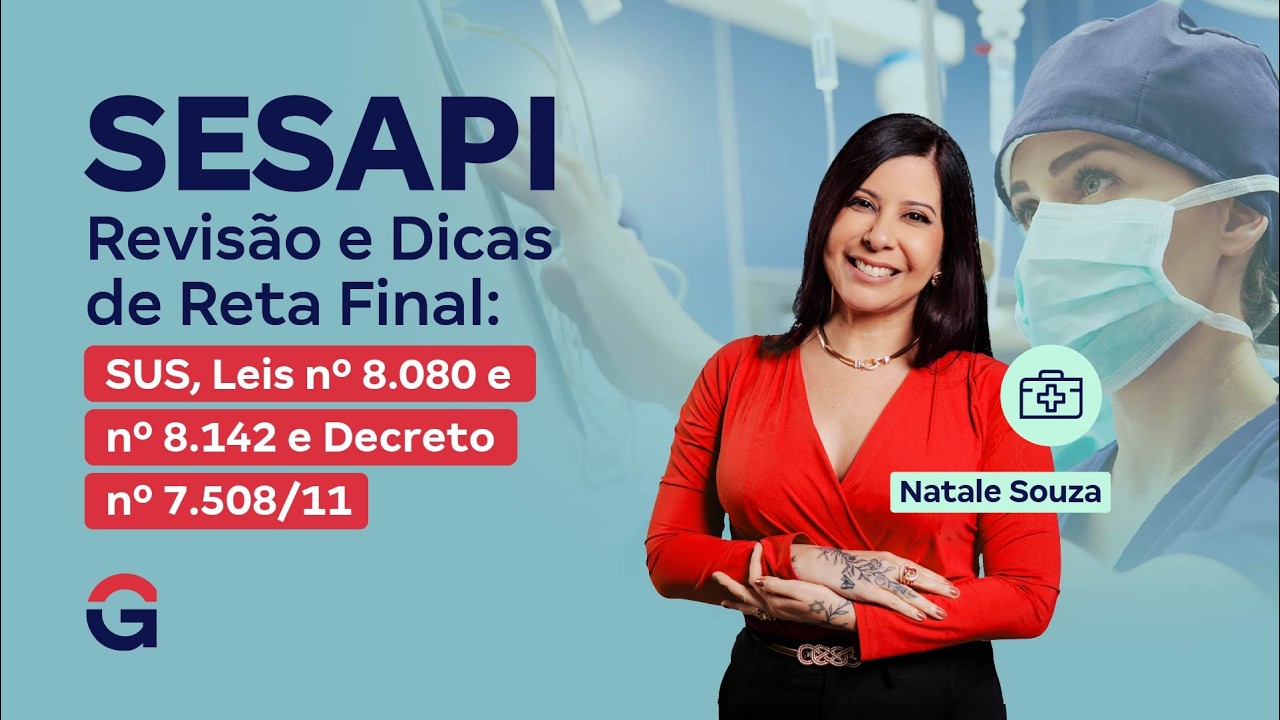 Concurso SESAPI | Revisão e Dicas de Reta Final: SUS, Leis nº 8.080 e nº 8.142 e Decreto nº 7.508/11