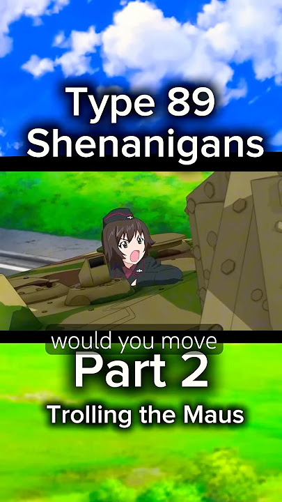 Type 89 shenanigans Part 2 Trolling the Maus #GirlsUndPanzer #anime #gup