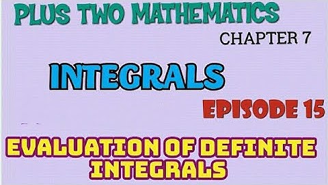 PLUS TWO MATHEMATICS//INTEGRALS//EPISODE -15//EVALUATION OF DEFINITE INTEGRALS