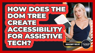 How Does The DOM Tree Create Accessibility For Assistive Tech? - JavaScript Toolkit